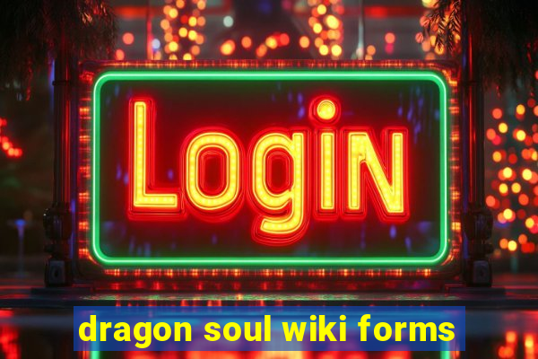 dragon soul wiki forms